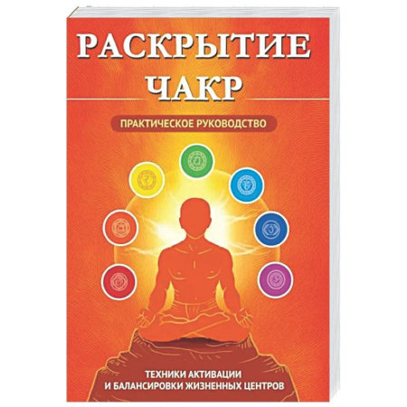 Другие духовные практики, книга Раскрытие чакр. Практическое руководство. Техники активации и балансировки жизненных центров заказать