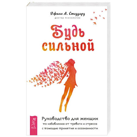 Психология, книга Будь сильной. Руководство для женщин по избавлению от тревоги и стресса с помощью принятия заказать