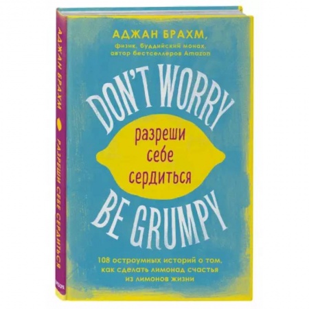 Зарубежная современная проза, книга Don't worry. Be grumpy. Разреши себе сердиться. 108 коротких историй о том, как сделать лимонад из лимонов жизни. заказать