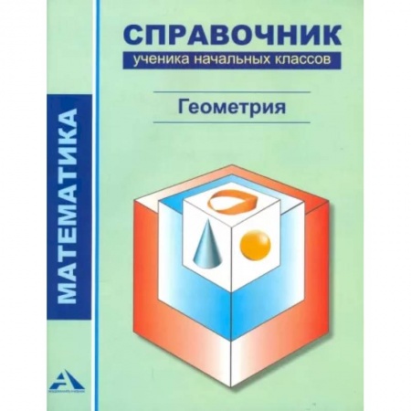 Математика. Алгебра. Геометрия, книга Математика. Геометрия. 1-4 классы. Справочник ученика начальных классов заказать