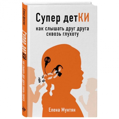 Специальная медицина, книга Супер детКИ. Как слышать друг друга сквозь глухоту заказать