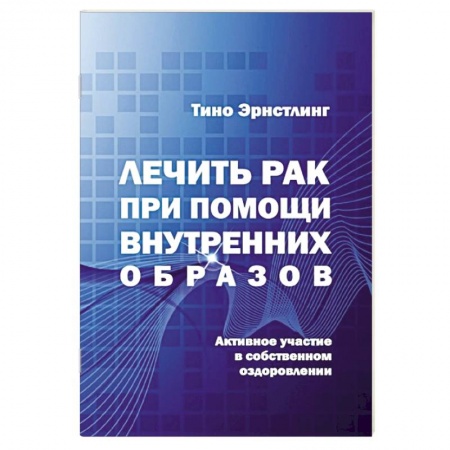 Рак. Онкологические заболевания, книга Лечить рак при помощи внутренних образов.Активное участие в собственном выздоровлении заказать