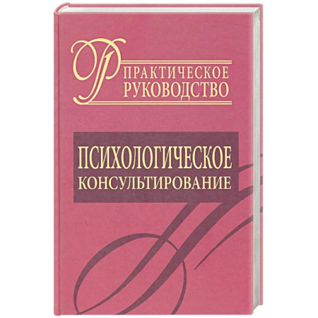 Психология. Общие работы, книга Психологическое консультирование. Практическое руководство заказать