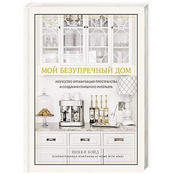 Мой безупречный дом. Искусство организации пространства и создания стильного интерьера