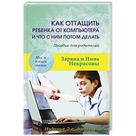 Книги, книга Как оттащить ребенка от компьютера заказать