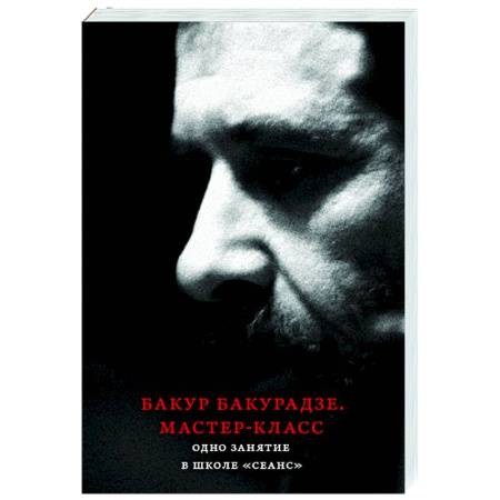 Кино. Киноискусство, книга Бакур Бакурадзе. Мастер- класс. Одно занятие в школе 'Сеанс' заказать