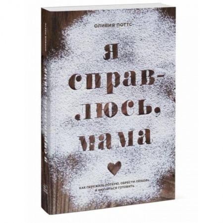 Книги, книга Я справлюсь, мама. Как пережить потерю, обрести любовь и научиться готовить заказать