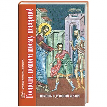 Православие в целом, книга Господи, помоги моему неверию! Помощь в духовной жизни заказать