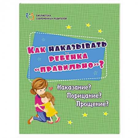 Воспитание и педагогика, книга Как наказывать ребёнка 'правильно'? Наказание? Порицание? Прощение? заказать