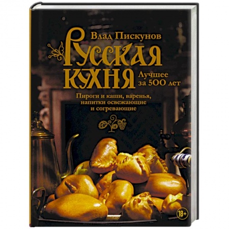 Общие вопросы по кулинарии, книга Русская кухня. Лучшее за 500 лет. Книга третья. Пироги и каши, варенья, напитки освежающие и согревающие заказать