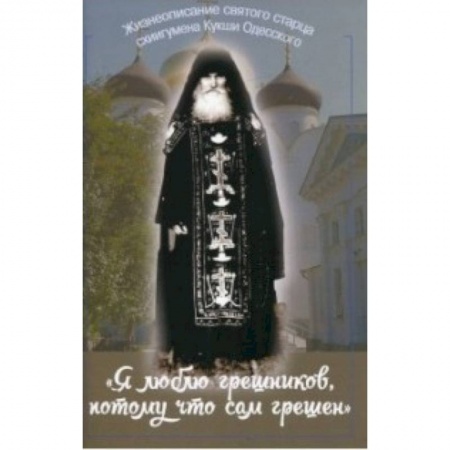 Книги, книга Я люблю грешников потому что сам грешник. Жизнеописание святого старца схиигумена Кукши Одесского заказать