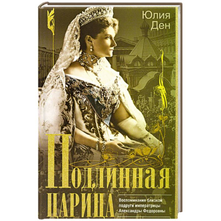 Публицистика, книга Подлинная царица. Воспоминания близкой подруги императрицы Александры Федоровны заказать