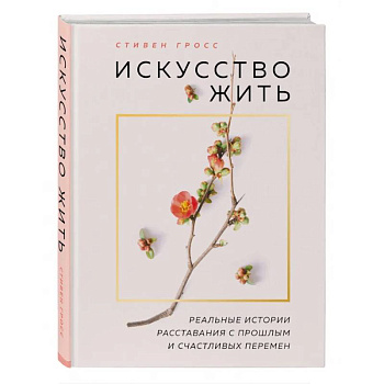 Искусство жить. Реальные истории расставания с прошлым и счастливых перемен (нов.оф) Искусство жить. Реальные истории расставания с прошлым и счастливых перемен (нов.оф)