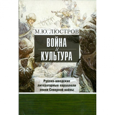 Книги, книга Война и культура. Русско-шведские литературные параллели эпохи Северной войны заказать