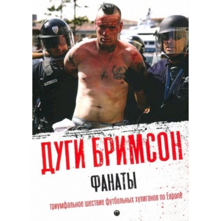 Другие биографии, мемуары, книга Фанаты: Триумфальное шествие футбольных хулиганов по Европе заказать