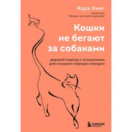 Психология отношений, книга Кошки не бегают за собаками. Дерзкий подход к отношениям для слишком хороших женщин заказать