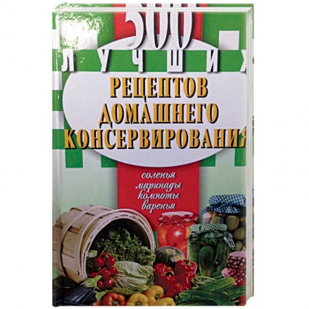 Консервирование, книга 500 лучших рецептов домашнего консервирования заказать