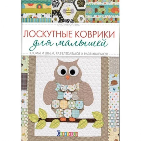 Книги, книга Лоскутные коврики для малышей. Кроим и шьем, развлекаемся и развиваемся! заказать