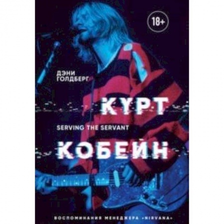 Музыка, книга Курт Кобейн. Serving the Servant. Воспоминания менеджера 'Nirvana' заказать