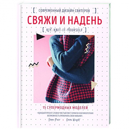 Вязание, книга Свяжи и надень. Современный дизайн свитеров.15 супермодных моделей заказать