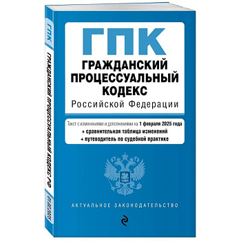Гражданский процессуальный кодекс РФ. В ред. на 01.02.25 с табл. изм. и указ. суд. практ. / ГПК РФ