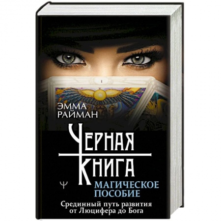 Колдовство. Практическая магия, книга Черная книга. Магическое пособие. Срединный путь развития от Люцифера до Бога заказать
