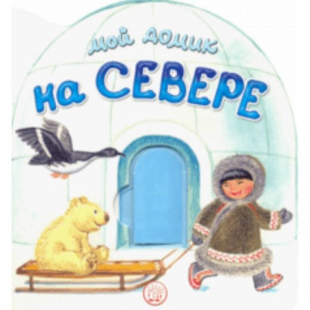 Стихи и загадки для малышей, книга Мой домик на Севере заказать