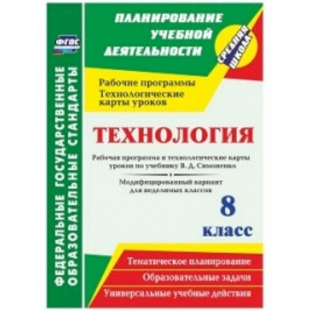 Технология, книга Технология. 8 класс. Рабочая программа и технологические карты уроков по учебнику В.Д. Симоненко. Модифицированный вариант для неделимых классов заказать