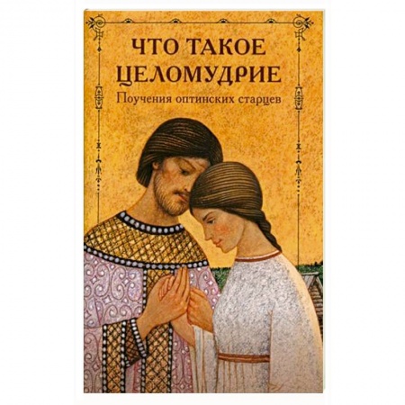 Жития русских святых, жизнеописания церковных деятелей, книга Что такое целомудрие? Поучения Оптинских старцев заказать