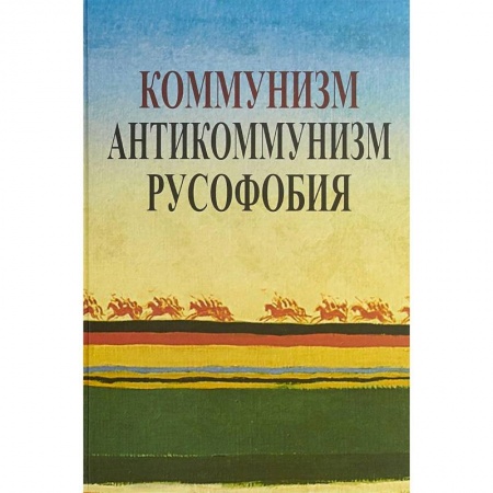 Другие издания, книга Коммунизм. Антикоммунизм. Русофобия заказать