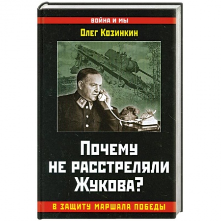 Книги, книга Почему не расстреляли Жукова? В защиту Маршала Победы заказать