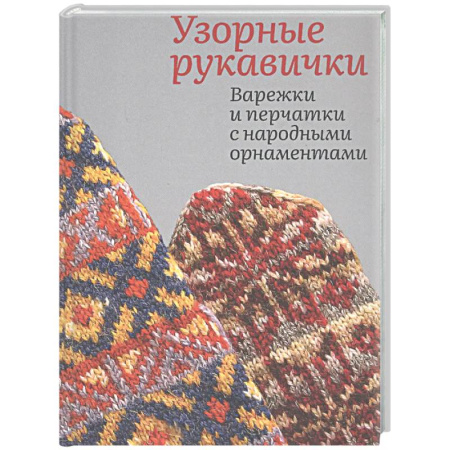 Вязание, книга Узорные рукавички. Варежки и перчатки с народными орнаментами заказать