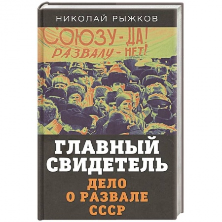 От Руси до России, книга Главный свидетель. Дело о развале СССР заказать