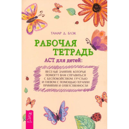 Детская психология, книга Рабочая тетрадь ACT для детей. Веселые занятия, которые помогут вам справиться с беспокойством заказать