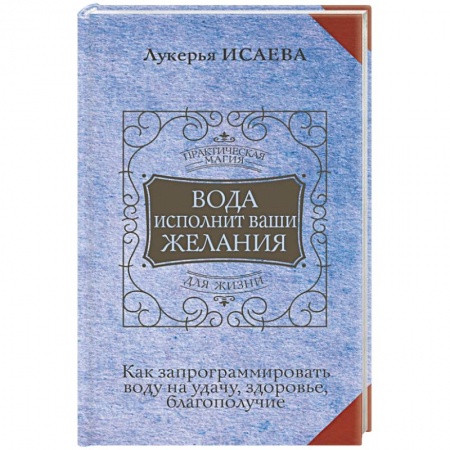 Заговоры, заклинания, книга Вода исполнит ваши желания. Как запрограммировать воду на удачу, здоровье, благополучие заказать
