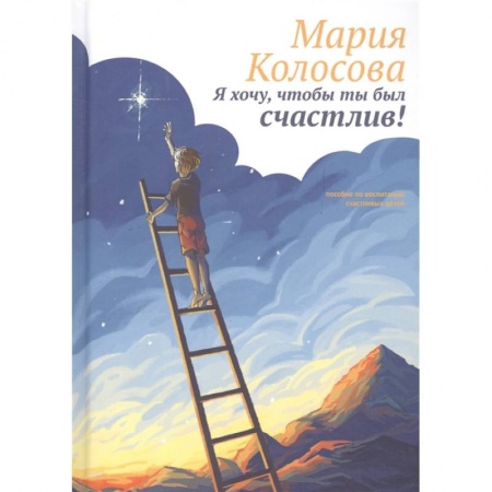Книги для родителей, книга Я хочу, чтобы ты был счастлив! заказать