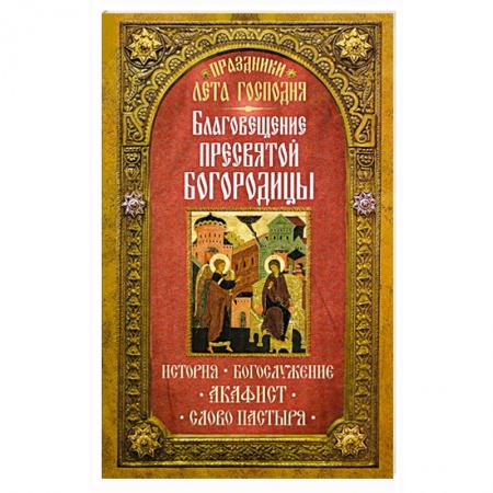Книги, книга Праздники лета Господня: Благосвещение Пресвятой Богородицы заказать