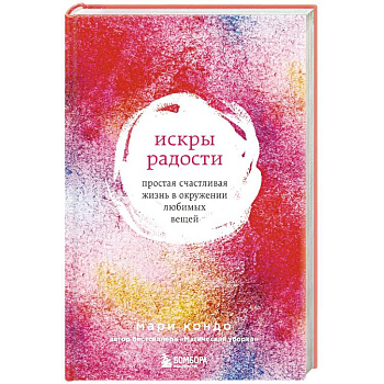 Искры радости. Простая счастливая жизнь в окружении любимых вещей Искры радости. Простая счастливая жизнь в окружении любимых вещей