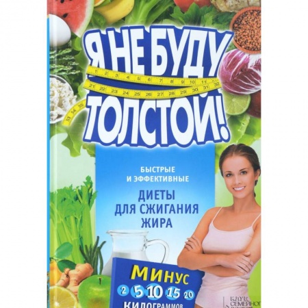 Книги, книга Я не буду толстой! Быстрые и эффективные диеты для сжигания жира заказать