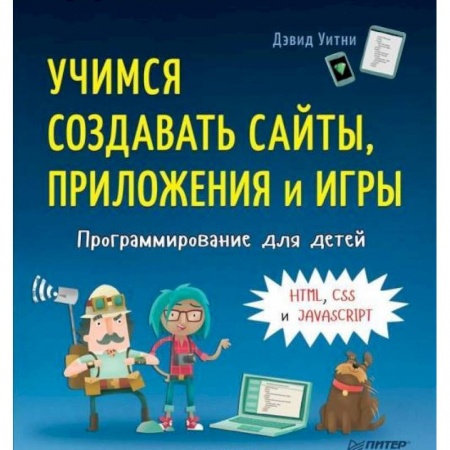 Наука. Техника. Транспорт, книга Программирование для детей. Учимся создавать сайты, приложения и игры. HTML, CSS и JavaScript заказать