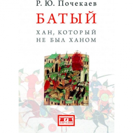 Мемуары, биографии исторических личностей, книга Батый. Хан, который не был ханом заказать