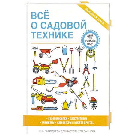 Сад, огород, цветы, дизайн участка, книга Все о садовой технике заказать