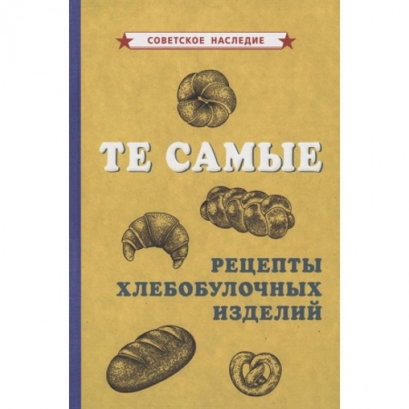 Блюда на каждый день, книга Те самые рецепты хлебобулочных изделий заказать