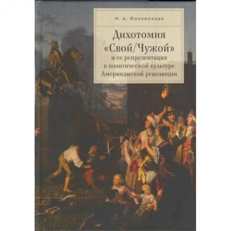 Всемирная история, книга Дихотомия 'Свой/Чужой' и ее репрезентация в политической культуре Американской революции заказать