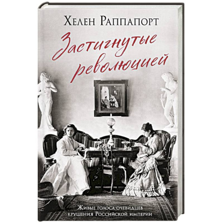 Мемуары, биографии исторических личностей, книга Застигнутые революцией. Живые голоса очевидцев крушения Российской империи заказать