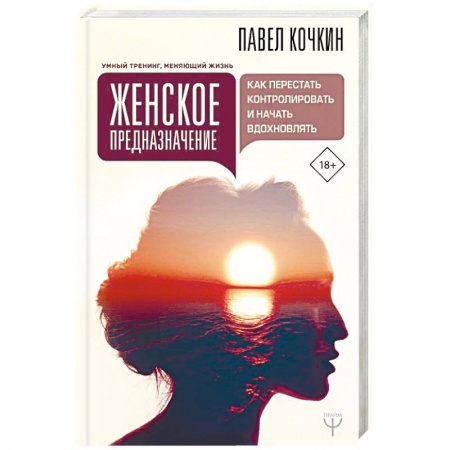 Практическая психология, книга Женское предназначение: как перестать контролировать и начать вдохновлять заказать