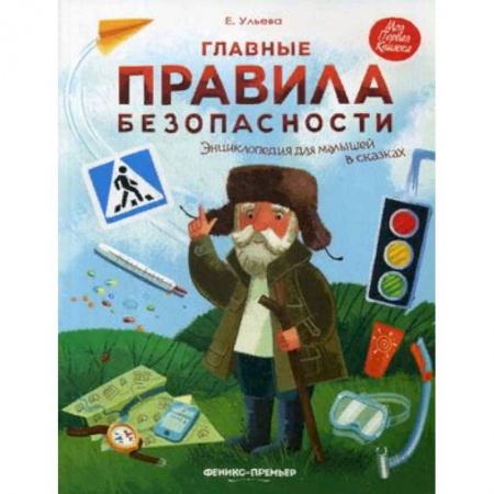 Все обо всем. Универсальные энциклопедии, книга Главные правила безопасности. Энциклопедия для малышей в сказках заказать