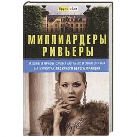 Книги, книга Миллиардеры Ривьеры. Жизнь и нравы самых богатых и знаменитых на курортах Лазурного Берега Франции заказать