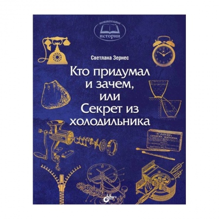 Книги, книга Кто придумал и зачем, или Секрет из холодильника заказать