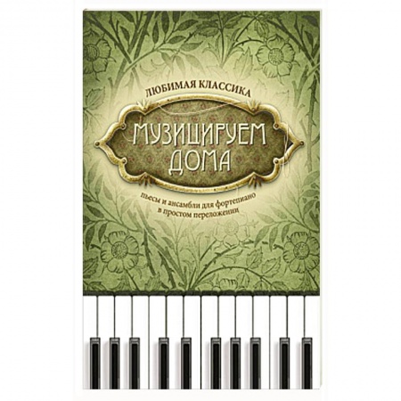 Нотные издания для фортепиано, книга Музицируем дома: любимая классика: пьесы и ансамбли для фортепиано в простом переложении. заказать